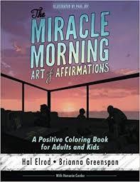 The Miracle Morning Art of Affirmations: A Positive Coloring Book for Adults and Kids by Hal Elrod and Brianna Greenspan
